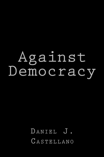Book ad - Against Democracy by Daniel J. Castellano